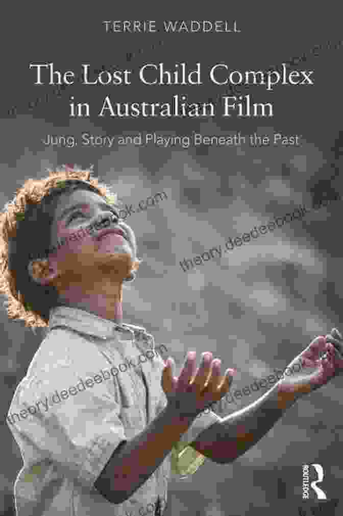 Carl Jung And Playing Beneath The Past The Lost Child Complex In Australian Film: Jung Story And Playing Beneath The Past