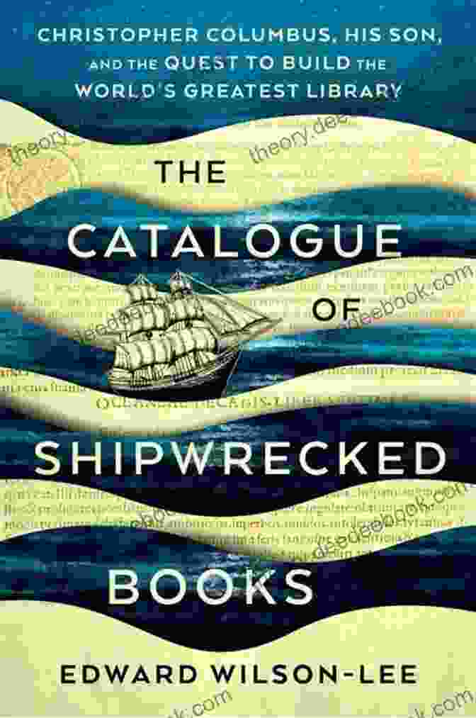 Christopher Columbus Jr. The Catalogue Of Shipwrecked Books: Christopher Columbus His Son And The Quest To Build The World S Greatest Library