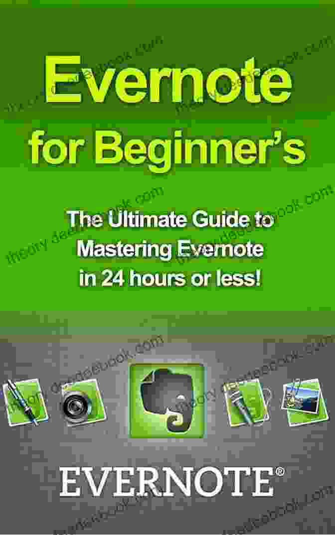 Evernote Guide Evernote For Beginners: The Ultimate Guide To Mastering Evernote In 24 Hours (evernote Evernote For Beginners Evernote Essentials Evernote Ninja Evernote How To Use Evernote Organize Your Life)