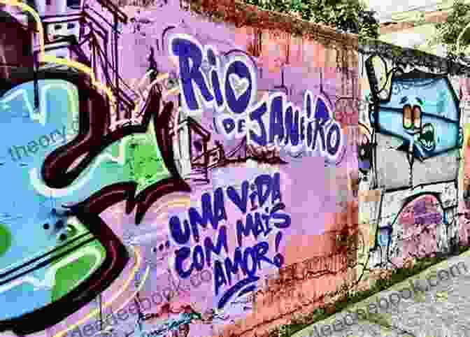 Street Art In Rio De Janeiro, Showcasing Vibrant Murals, Graffiti, And Artistic Expressions That Adorn The City's Walls. Rio De Janeiro Cultural Travel Guide: Practical And Inspirational Guide To Rio S Cultural Attractions With Currently On Agenda