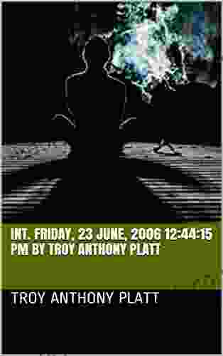 00:08:40 INT Friday 23 June 2006 12:44:15 PM By Troy Anthony Platt