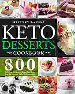 Keto Desserts Cookbook: 800 Delicious Recipes To Burn Fat Boost Your Energy And Calm Inflammation