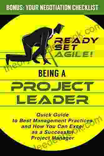 Being A Project Leader: Quick Guide To Best Management Practices And How You Can Excel As A Successful Project Manager (Project Management By Ready Set Agile)