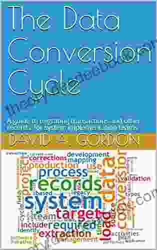 The Data Conversion Cycle: A Guide To Migrating Transactions And Other Records For System Implementation Teams