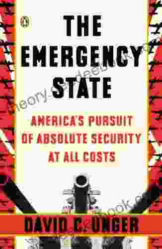 The Emergency State: America S Pursuit Of Absolute Security At All Costs