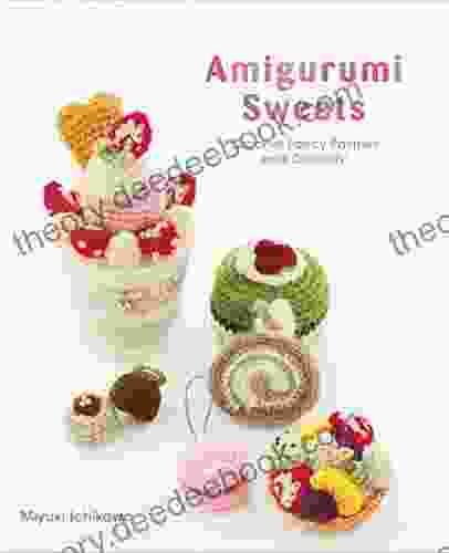 Amigurumi Sweets: Crochet Fancy Pastries And Desserts