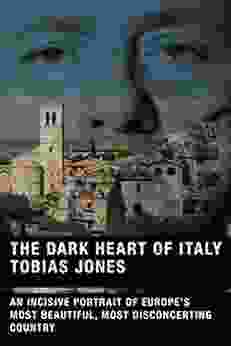 The Dark Heart Of Italy: An Incisive Portrait Of Europe S Most Beautiful Most Disconcerting Country