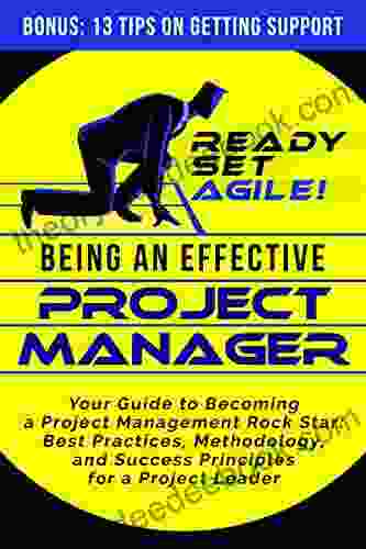 Being An Effective Project Manager: Your Guide To Becoming A Project Management Rock Star: Best Practices Methodology And Success Principles For A Project (Project Management By Ready Set Agile)