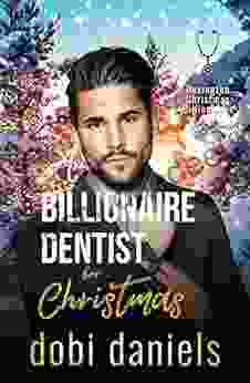 A Billionaire Dentist For Christmas: An Enemies To Lovers Christmas Billionaire Romance (Dexington Christmas Billionaires 3)
