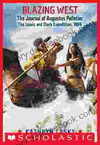 Blazing West The Journal Of Augustus Pelletier The Lewis And Clark Expedition 1804 (My Name Is America)
