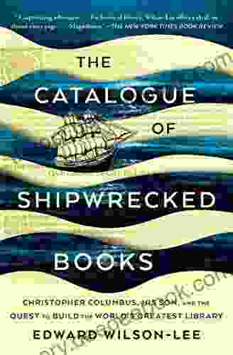 The Catalogue Of Shipwrecked Books: Christopher Columbus His Son And The Quest To Build The World S Greatest Library