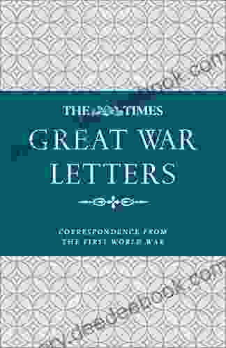 The Times Great War Letters: Correspondence During The First World War: Correspondence From The First World War