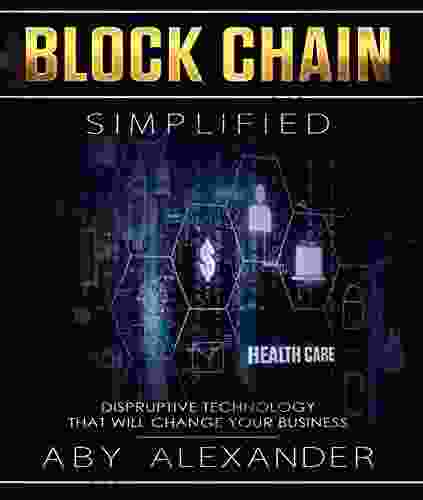 BLOCK CHAIN SIMPLIFIED: DISRUPTIVE TECHNOLOGY THAT WILL CHANGE YOUR BUSINESS (TECH 1)