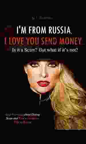 I M FROM RUSSIA I LOVE YOU SEND MONEY PLEASE: =Is It A Scam? But What If It S Not? How To Stop Worrying About Dating Scam And Find A Gorgeous Wife In Russia=