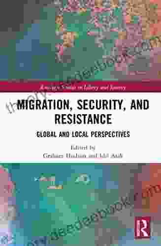 Migration Security And Resistance: Global And Local Perspectives (Routledge Studies In Liberty And Security)