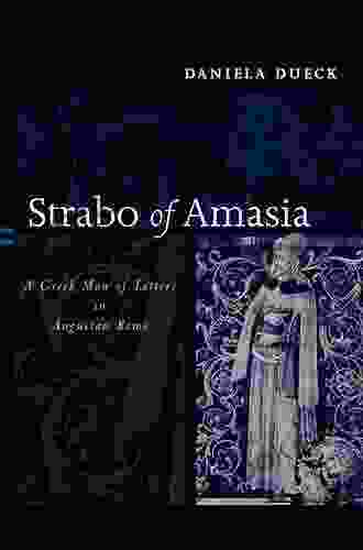 Strabo Of Amasia: A Greek Man Of Letters In Augustan Rome