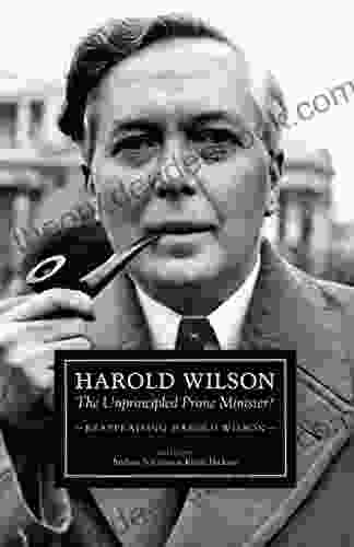 Harold Wilson: The Unprincipled Prime Minister?: A Reappraisal Of Harold Wilson