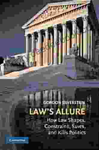 Law S Allure: How Law Shapes Constrains Saves And Kills Politics