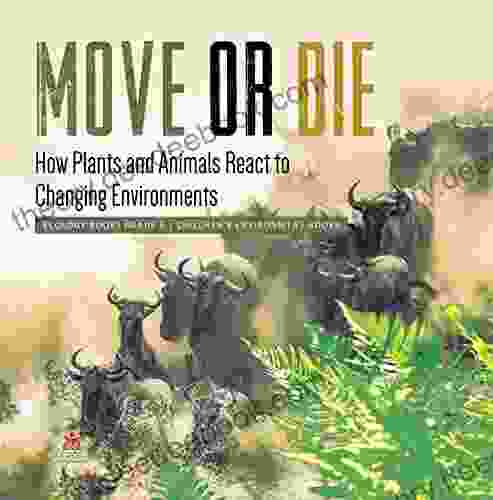 Move Or Die : How Plants And Animals React To Changing Environments Ecology Grade 3 Children S Environment