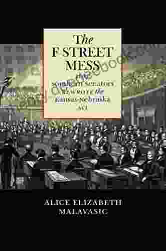 The F Street Mess: How Southern Senators Rewrote The Kansas Nebraska Act (Civil War America)