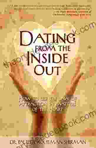 Dating From The Inside Out: How To Use The Law Of Attraction In Matters Of The Heart