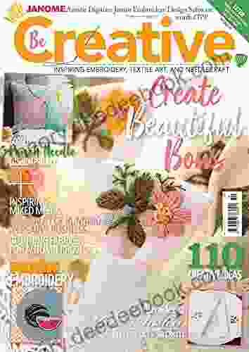 Be Creative: Inspiring Embroidery Textile Art And Needlecraft (Knitting Crocheting And Embroidery 12)