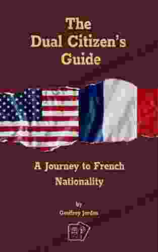 The Dual Citizen S Guide: A Journey To French Nationality