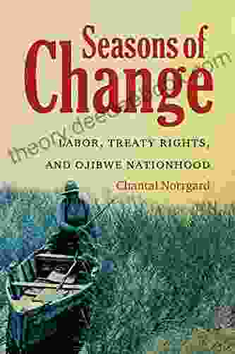 Seasons Of Change: Labor Treaty Rights And Ojibwe Nationhood (First Peoples: New Directions In Indigenous Studies)