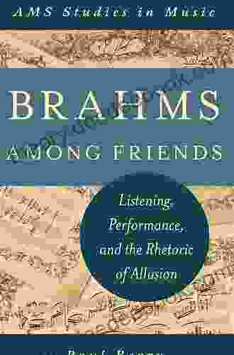 Brahms Among Friends: Listening Performance And The Rhetoric Of Allusion (AMS Studies In Music)