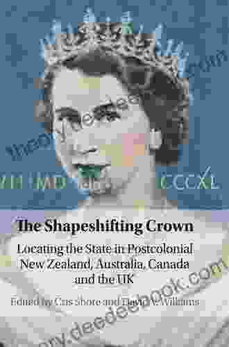 The Shapeshifting Crown: Locating The State In Postcolonial New Zealand Australia Canada And The UK