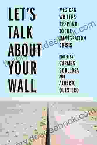Let S Talk About Your Wall: Mexican Writers Respond To The Immigration Crisis