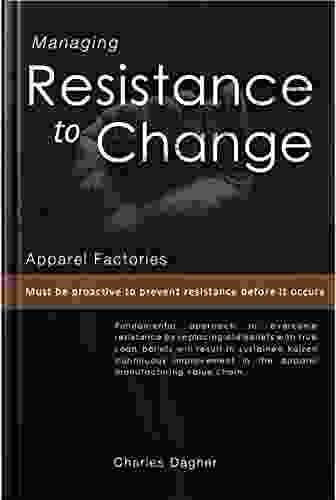 Managing Resistance To Change : In Apparel Factories (Apparel Lean Manufacturing Ebooks By Charles Dagher)