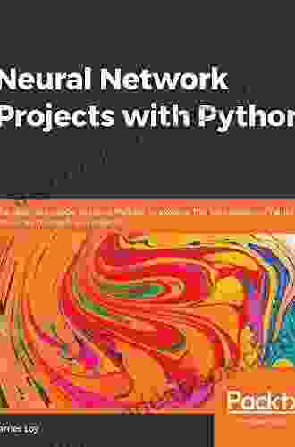 Neural Network Projects With Python: The Ultimate Guide To Using Python To Explore The True Power Of Neural Networks Through Six Projects