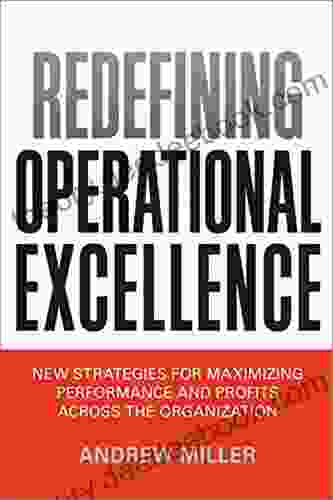 Redefining Operational Excellence: New Strategies For Maximixing Perforamnce And Profits Across The Organization
