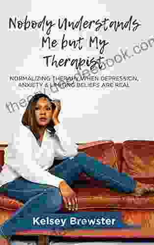 Nobody Understands Me But My Therapist: Normalizing Therapy When Depression Anxiety Limiting Beliefs Are Real
