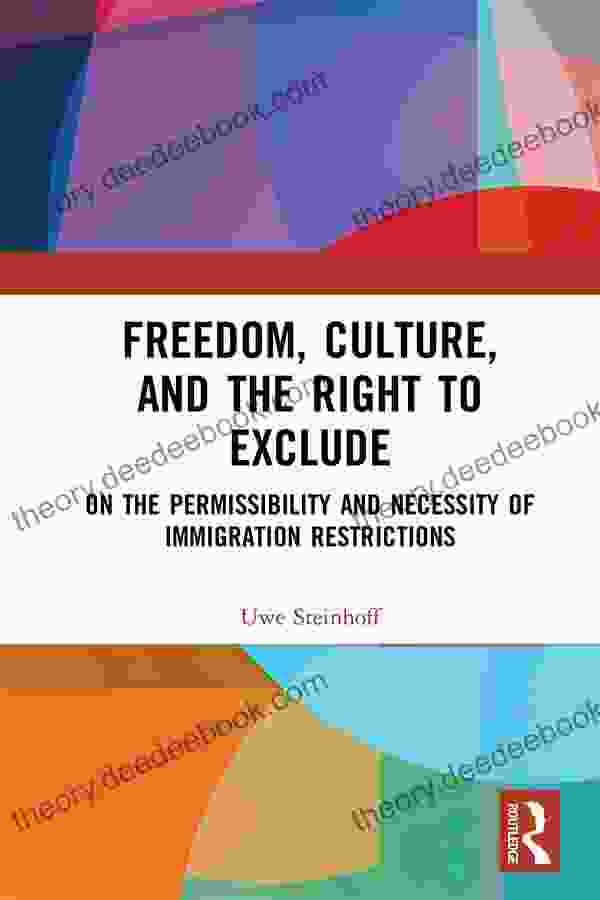 Freedom Culture And The Right To Exclude: On The Permissibility And Necessity Of Immigration Restrictions