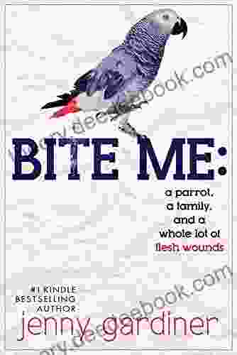 Bite Me: A Parrot A Family And A Whole Lot Of Flesh Wounds
