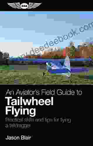 An Aviator S Field Guide To Tailwheel Flying: Practical Skills And Tips For Flying A Taildragger