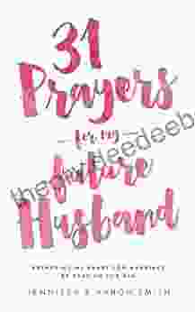 31 Prayers For My Future Husband: Preparing My Heart For Marriage By Praying For Him
