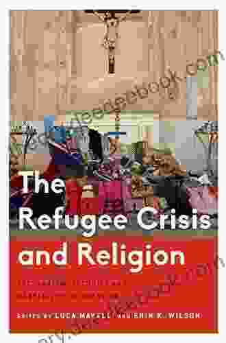 The Refugee Crisis And Religion: Secularism Security And Hospitality In Question (Critical Perspectives On Religion In International Politics)