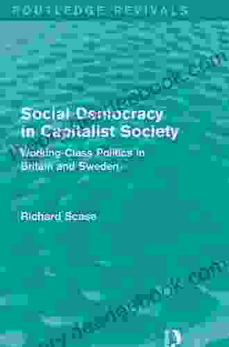 Social Democracy In Capitalist Society (Routledge Revivals): Working Class Politics In Britain And Sweden