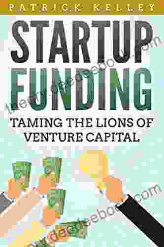 Startup Funding: Taming The Lions Of Venture Capital