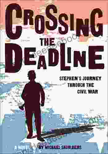 Crossing The Deadline: Stephen S Journey Through The Civil War