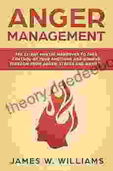 Anger Management: The 21 Day Mental Makeover To Take Control Of Your Emotions And Achieve Freedom From Anger Stress And Anxiety (Practical Emotional Intelligence 2)
