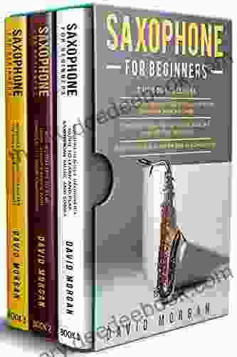 Saxophone For Beginners: 3 In 1 Beginner S Guide To Learn And Play Saxophone Music And Songs+ Top Notch Tips To Play High Quality Music And Songs With Your Saxophone+ Advanced Guide