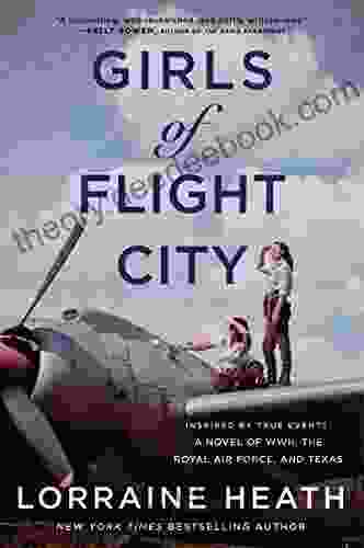 Girls Of Flight City: Inspired By True Events A Novel Of WWII The Royal Air Force And Texas