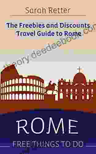 ROME: FREE THINGS TO DO The Freebies And Discounts Travel Guide To Rome: The Final Guide For Free And Discounted Food Accommodations Museums Sightseeing And Attractions (FREEBIES FOR TRAVELERS)