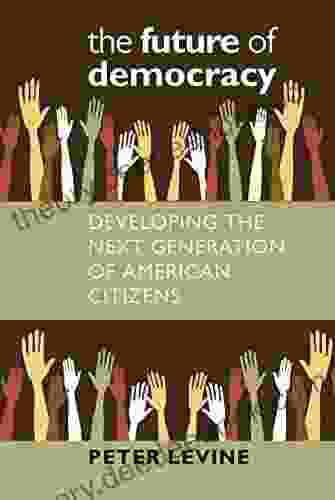 The Future Of Democracy: Developing The Next Generation Of American Citizens (Civil Society: Historical And Contemporary Perspectives)