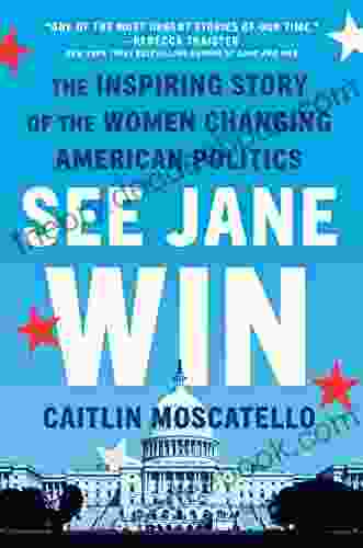 See Jane Win: The Inspiring Story Of The Women Changing American Politics