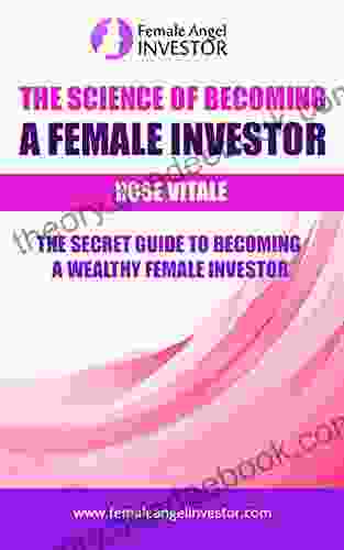 The Science Of Becoming A Female Investor: The Secret Guide To Becoming A Wealthy Female Investor